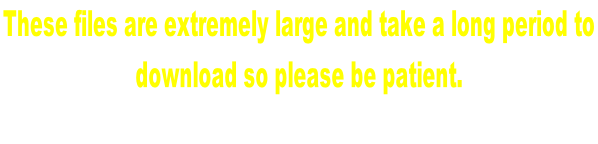 These files are extremely large and take a long period to  download so please be patient.